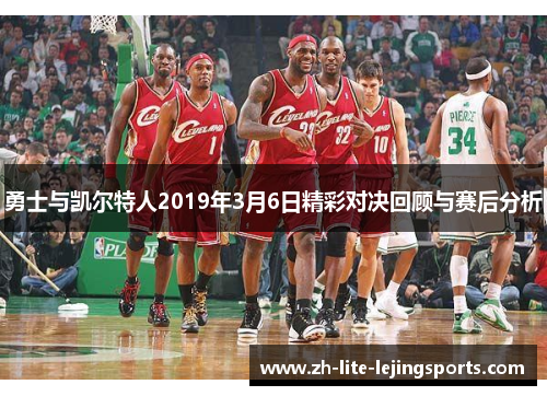 勇士与凯尔特人2019年3月6日精彩对决回顾与赛后分析