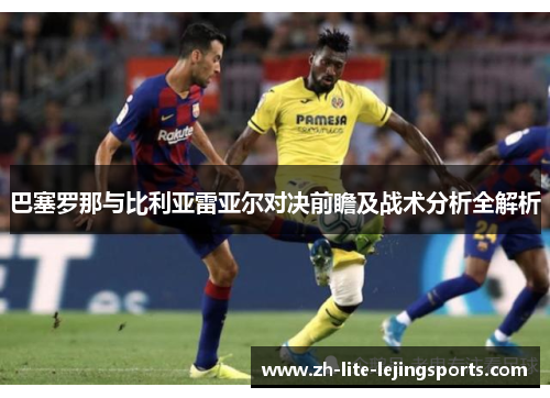 巴塞罗那与比利亚雷亚尔对决前瞻及战术分析全解析